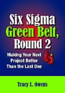 Six Sigma green belt, round 2 : making your next project better than the last one /