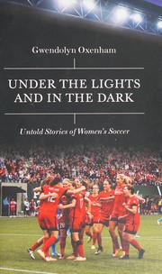 Under the lights and in the dark : untold stories of women's soccer /