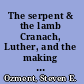 The serpent & the lamb Cranach, Luther, and the making of the Reformation /