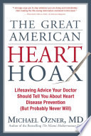 The great American heart hoax lifesaving advice your doctor should tell you about heart disease prevention (but probably never will) /