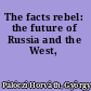 The facts rebel: the future of Russia and the West,