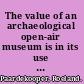 The value of an archaeological open-air museum is in its use understanding archaeological open-air museums and their visitors /