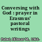 Conversing with God : prayer in Erasmus' pastoral writings /