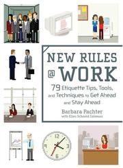 New rules @ work : 79 etiquette tips, tools, and techniques to get ahead and stay ahead /