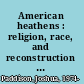 American heathens : religion, race, and reconstruction in California /