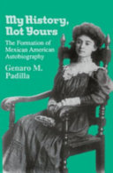 My history, not yours : the formation of Mexican American autobiography /