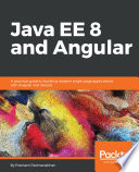 Java EE 8 and Angular : a practical guide to building modern single-page applications with Angular and Java EE /