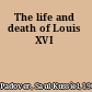 The life and death of Louis XVI