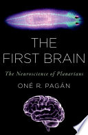 The first brain : the neuroscience of planarians /