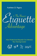 The nurse's etiquette advantage : how professional etiquette can advance your nursing career /