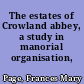 The estates of Crowland abbey, a study in manorial organisation,