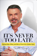 It's never too late : getting older, wiser, and worry-free in our golden years /