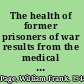 The health of former prisoners of war results from the medical examination survey of former POWs of World War II and the Korean Conflict /
