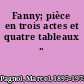 Fanny; pièce en trois actes et quatre tableaux ..