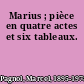 Marius ; pièce en quatre actes et six tableaux.