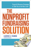 The nonprofit fundraising solution : powerful revenue strategies to take you to the next level /