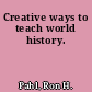 Creative ways to teach world history.