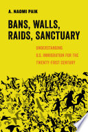 Bans, walls, raids, sanctuary : understanding U.S. immigration for the twenty-first century /