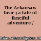 The Arkansaw bear ; a tale of fanciful adventure /