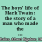 The boys' life of Mark Twain : the story of a man who made the world laugh and love him /