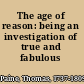 The age of reason: being an investigation of true and fabulous theology.