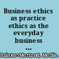Business ethics as practice ethics as the everyday business of business /