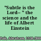 "Subtle is the Lord-- " the science and the life of Albert Einstein /
