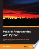 Parallel programming with Python : develop efficient parallel systems using the robust Python environment /