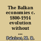 The Balkan economies c. 1800-1914 evolution without development /