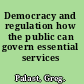 Democracy and regulation how the public can govern essential services /