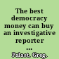 The best democracy money can buy an investigative reporter exposes the truth about globalization, corporate cons and high finance fraudsters /