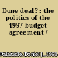Done deal? : the politics of the 1997 budget agreement /