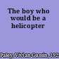 The boy who would be a helicopter