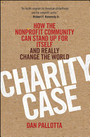 Charity case how the nonprofit community can stand up for itself and really change the world /