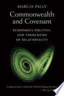 Commonwealth and covenant : economics, politics, and theologies of relationality /
