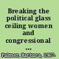 Breaking the political glass ceiling women and congressional elections /