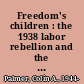 Freedom's children : the 1938 labor rebellion and the birth of modern Jamaica /