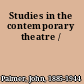 Studies in the contemporary theatre /