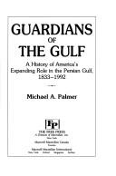 Guardians of the Gulf : a history of America's expanding role in the Persian Gulf, 1833-1992 /