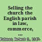 Selling the church the English parish in law, commerce, and religion, 1350-1550 /