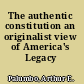 The authentic constitution an originalist view of America's Legacy /