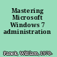 Mastering Microsoft Windows 7 administration