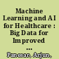 Machine Learning and AI for Healthcare : Big Data for Improved Health Outcomes /