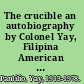 The crucible an autobiography by Colonel Yay, Filipina American guerrilla /