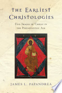 The earliest Christologies : five images of Christ in the postapostolic age /