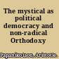 The mystical as political democracy and non-radical Orthodoxy /