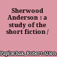 Sherwood Anderson : a study of the short fiction /