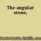 The angular stone,