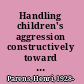 Handling children's aggression constructively toward taming human destructiveness /