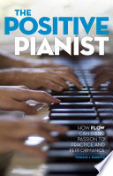 The positive pianist : how flow can bring passion to practice and performance /
